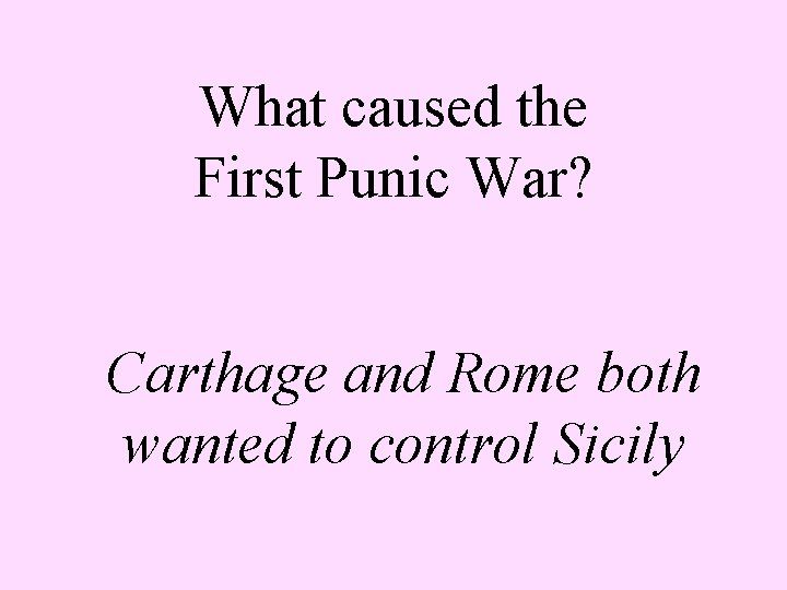 What caused the First Punic War? Carthage and Rome both wanted to control Sicily