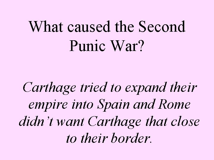 What caused the Second Punic War? Carthage tried to expand their empire into Spain