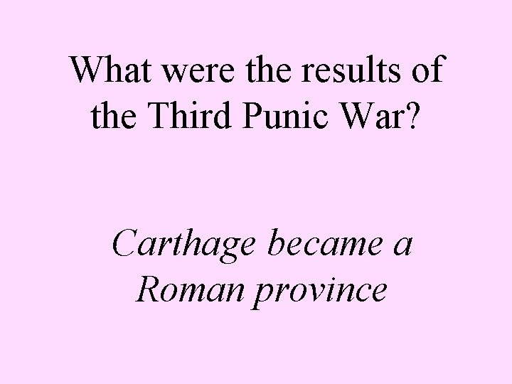 What were the results of the Third Punic War? Carthage became a Roman province