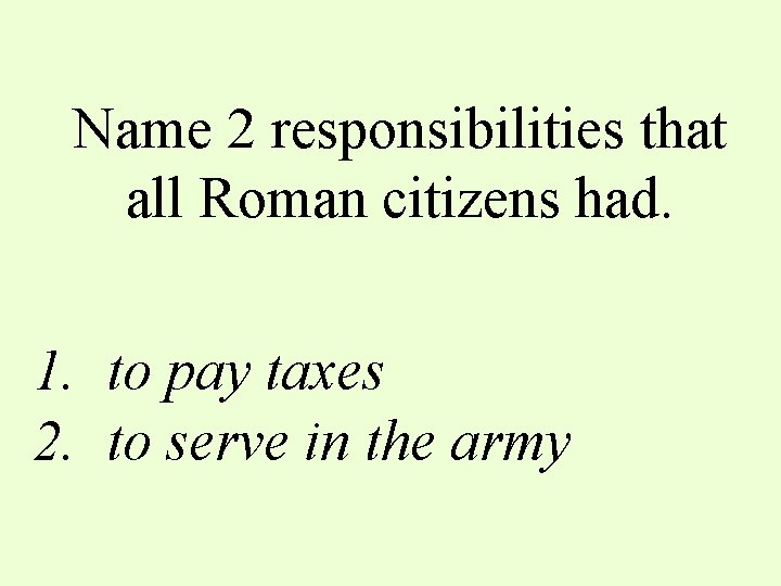 Name 2 responsibilities that all Roman citizens had. 1. to pay taxes 2. to