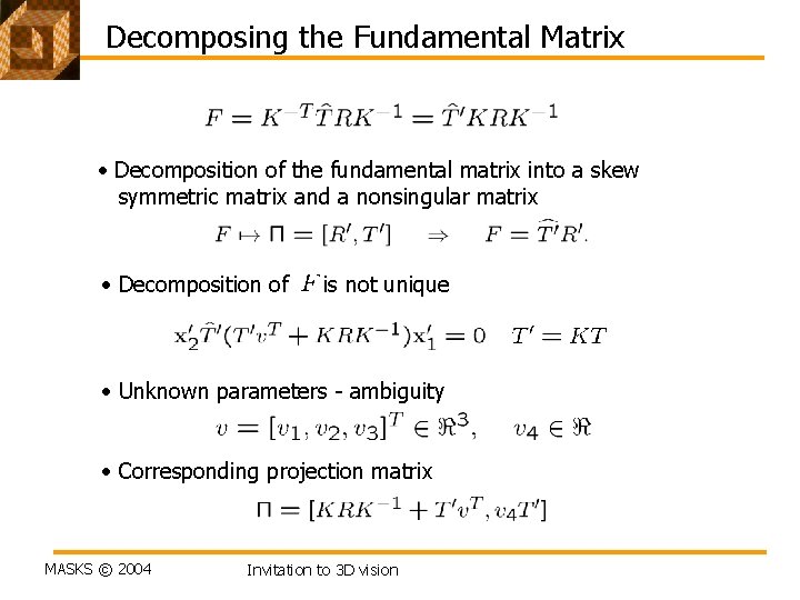 Decomposing the Fundamental Matrix • Decomposition of the fundamental matrix into a skew symmetric