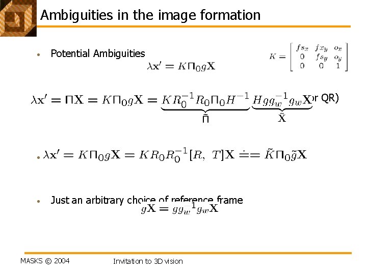 Ambiguities in the image formation • • Potential Ambiguities Ambiguity in K (K can