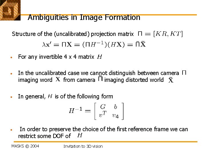 Ambiguities in Image Formation Structure of the (uncalibrated) projection matrix • For any invertible