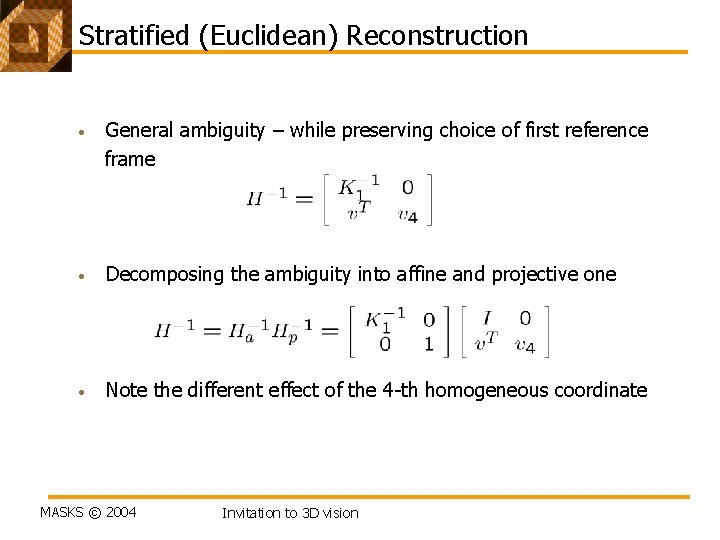 Stratified (Euclidean) Reconstruction • General ambiguity – while preserving choice of first reference frame