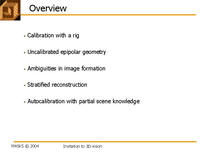 Overview • Calibration with a rig • Uncalibrated epipolar geometry • Ambiguities in image