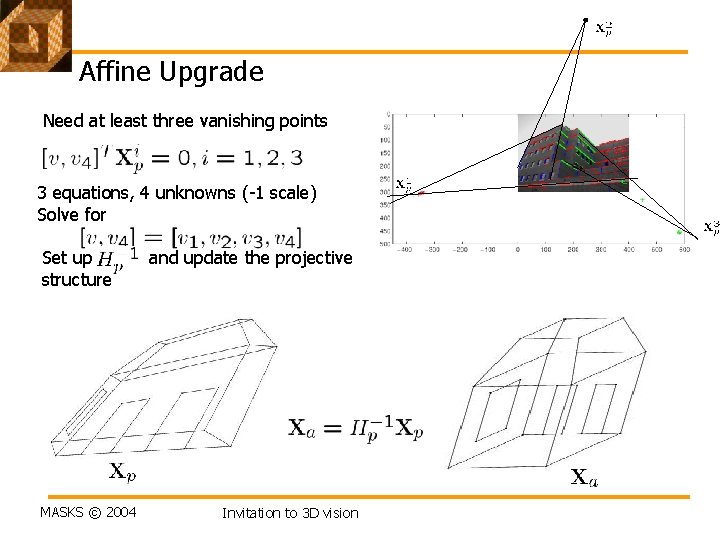 Affine Upgrade Need at least three vanishing points 3 equations, 4 unknowns (-1 scale)