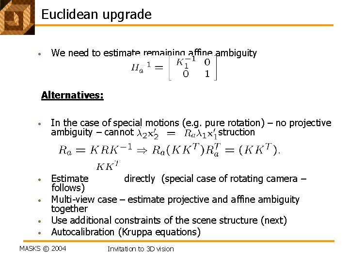 Euclidean upgrade • We need to estimate remaining affine ambiguity Alternatives: • In the