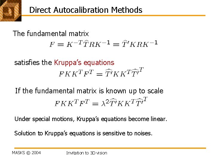 Direct Autocalibration Methods The fundamental matrix satisfies the Kruppa’s equations If the fundamental matrix