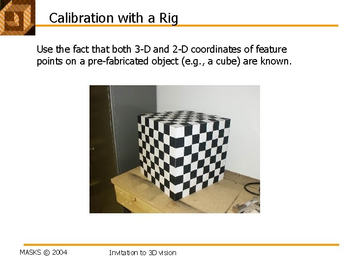 Calibration with a Rig Use the fact that both 3 -D and 2 -D
