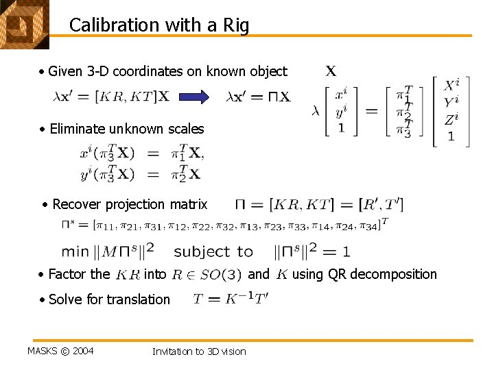 Calibration with a Rig • Given 3 -D coordinates on known object • Eliminate