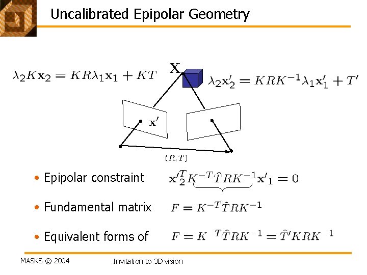 Uncalibrated Epipolar Geometry • Epipolar constraint • Fundamental matrix • Equivalent forms of MASKS