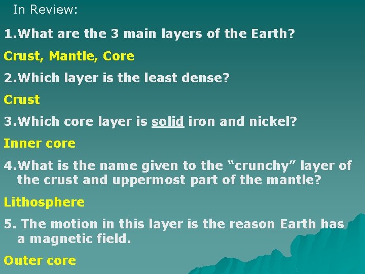 In Review: 1. What are the 3 main layers of the Earth? Crust, Mantle,