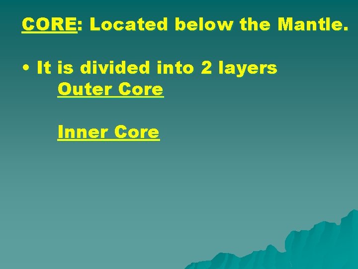 CORE: Located below the Mantle. • It is divided into 2 layers Outer Core