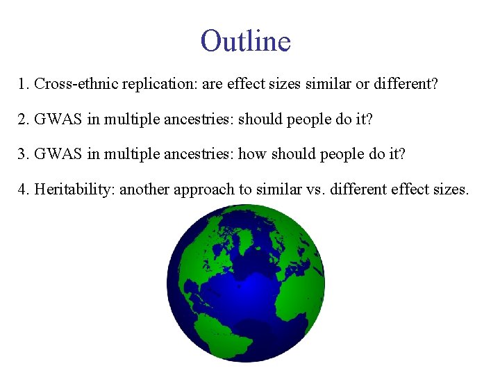 Outline 1. Cross-ethnic replication: are effect sizes similar or different? 2. GWAS in multiple