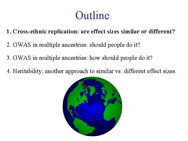Outline 1. Cross-ethnic replication: are effect sizes similar or different? 2. GWAS in multiple