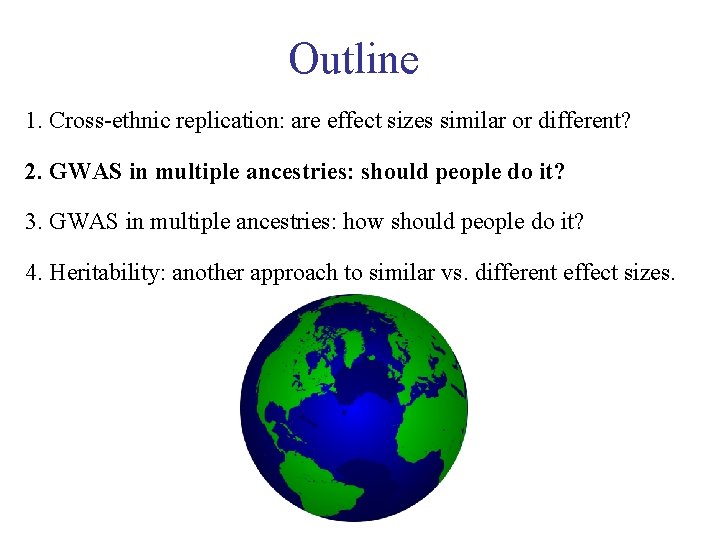 Outline 1. Cross-ethnic replication: are effect sizes similar or different? 2. GWAS in multiple