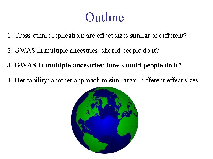 Outline 1. Cross-ethnic replication: are effect sizes similar or different? 2. GWAS in multiple