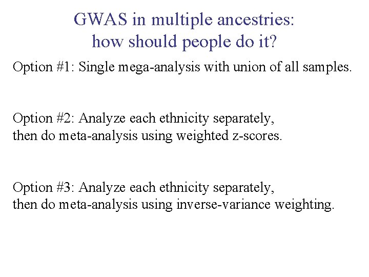 GWAS in multiple ancestries: how should people do it? Option #1: Single mega-analysis with