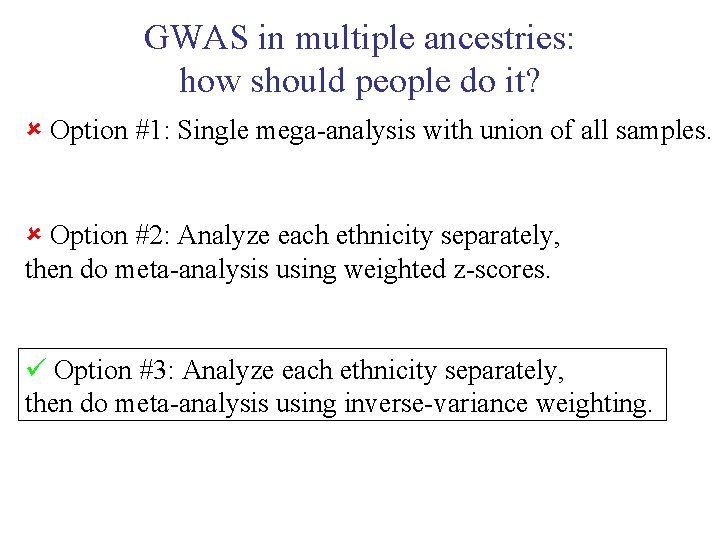 GWAS in multiple ancestries: how should people do it? Option #1: Single mega-analysis with