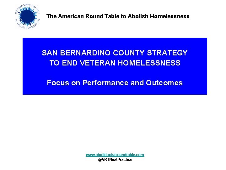 The American Round Table to Abolish Homelessness SAN BERNARDINO COUNTY STRATEGY TO END VETERAN