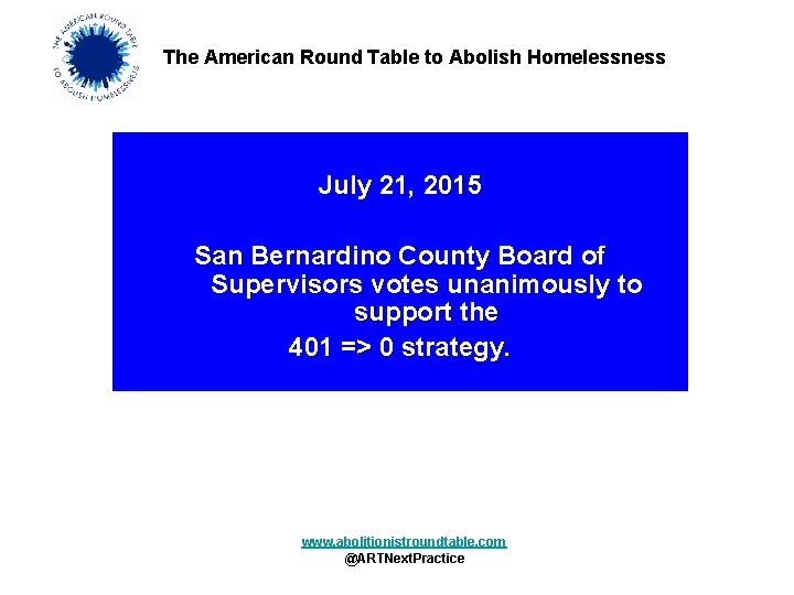 The American Round Table to Abolish Homelessness July 21, 2015 San Bernardino County Board