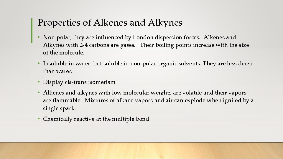 Properties of Alkenes and Alkynes • Non-polar, they are influenced by London dispersion forces.