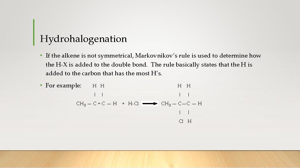 Hydrohalogenation • If the alkene is not symmetrical, Markovnikov’s rule is used to determine