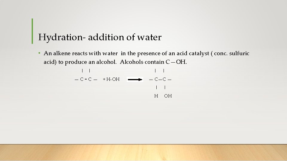 Hydration- addition of water • An alkene reacts with water in the presence of