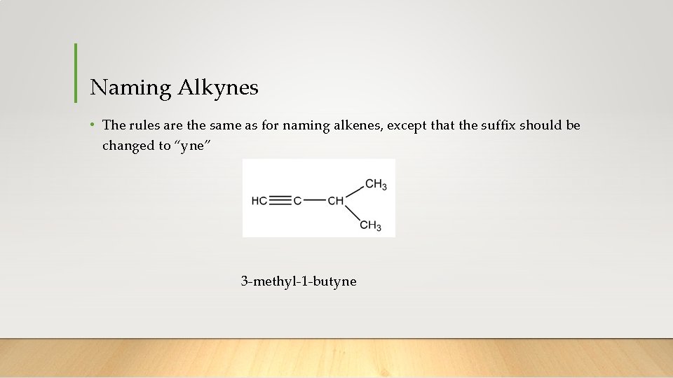 Naming Alkynes • The rules are the same as for naming alkenes, except that