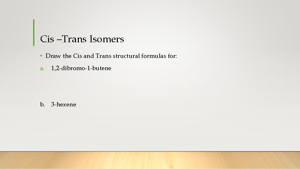 Cis –Trans Isomers • Draw the Cis and Trans structural formulas for: a. 1,