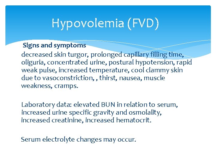 Hypovolemia (FVD) Signs and symptoms decreased skin turgor, prolonged capillary filling time, oliguria, concentrated