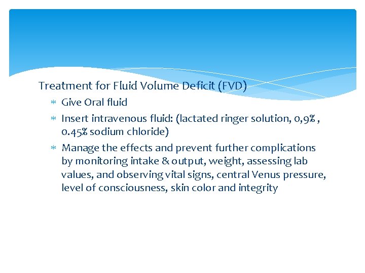 Treatment for Fluid Volume Deficit (FVD) Give Oral fluid Insert intravenous fluid: (lactated ringer