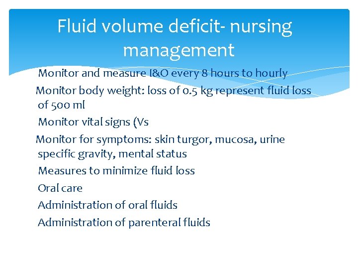 Fluid volume deficit- nursing management Monitor and measure I&O every 8 hours to hourly