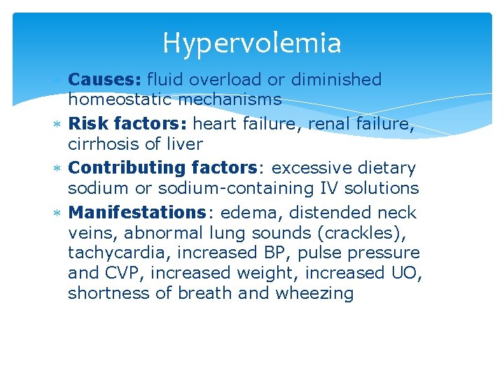 Hypervolemia Causes: fluid overload or diminished homeostatic mechanisms Risk factors: heart failure, renal failure,