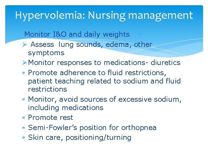 Hypervolemia: Nursing management Monitor I&O and daily weights v Ø Assess lung sounds, edema,