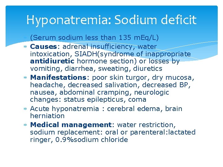 Hyponatremia: Sodium deficit (Serum sodium less than 135 m. Eq/L) Causes: adrenal insufficiency, water