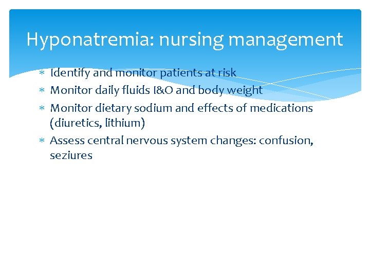 Hyponatremia: nursing management Identify and monitor patients at risk Monitor daily fluids I&O and