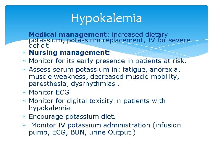 Hypokalemia Medical management: increased dietary potassium, potassium replacement, IV for severe deficit Nursing management: