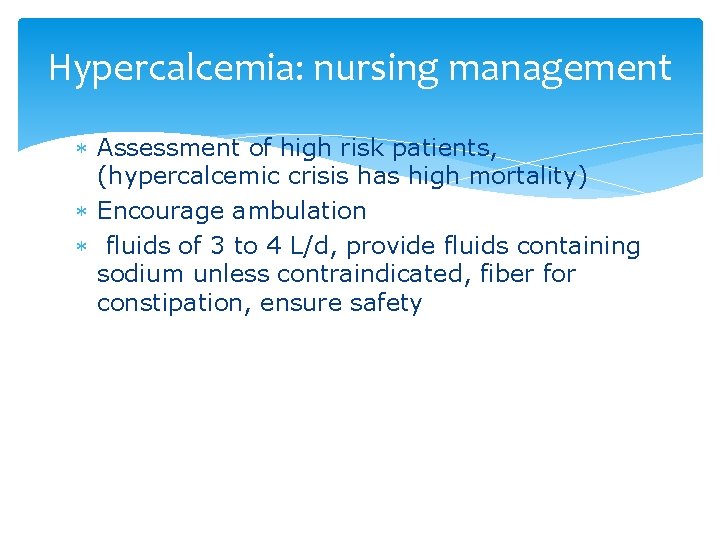 Hypercalcemia: nursing management Assessment of high risk patients, (hypercalcemic crisis has high mortality) Encourage