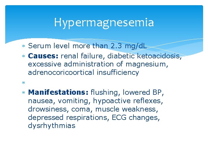 Hypermagnesemia Serum level more than 2. 3 mg/d. L Causes: renal failure, diabetic ketoacidosis,