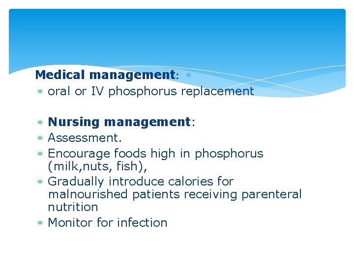 Medical management: oral or IV phosphorus replacement Nursing management: Assessment. Encourage foods high in