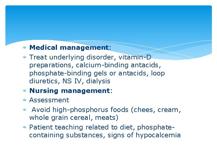 Medical management: Treat underlying disorder, vitamin-D preparations, calcium-binding antacids, phosphate-binding gels or antacids,