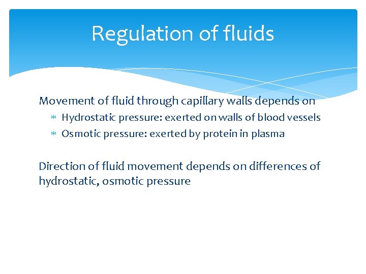 Regulation of fluids Movement of fluid through capillary walls depends on Hydrostatic pressure: exerted