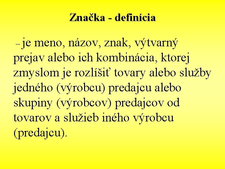 Značka - definícia – je meno, názov, znak, výtvarný prejav alebo ich kombinácia, ktorej