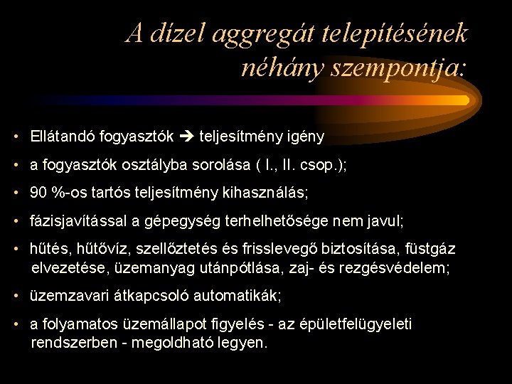 A dízel aggregát telepítésének néhány szempontja: • Ellátandó fogyasztók teljesítmény igény • a fogyasztók