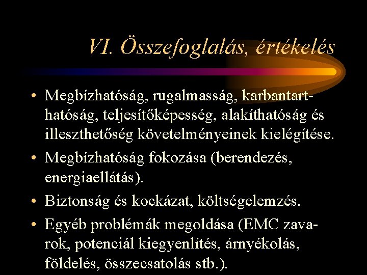 VI. Összefoglalás, értékelés • Megbízhatóság, rugalmasság, karbantarthatóság, teljesítőképesség, alakíthatóság és illeszthetőség követelményeinek kielégítése. •