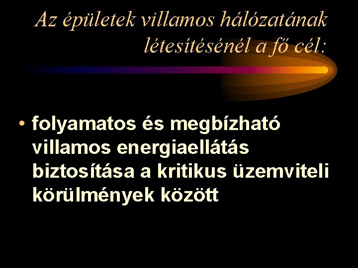 Az épületek villamos hálózatának létesítésénél a fő cél: • folyamatos és megbízható villamos energiaellátás