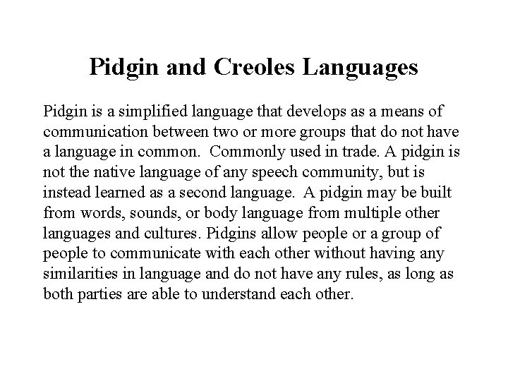 Pidgin and Creoles Languages Pidgin is a simplified language that develops as a means
