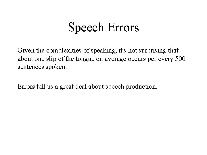 Speech Errors Given the complexities of speaking, it's not surprising that about one slip