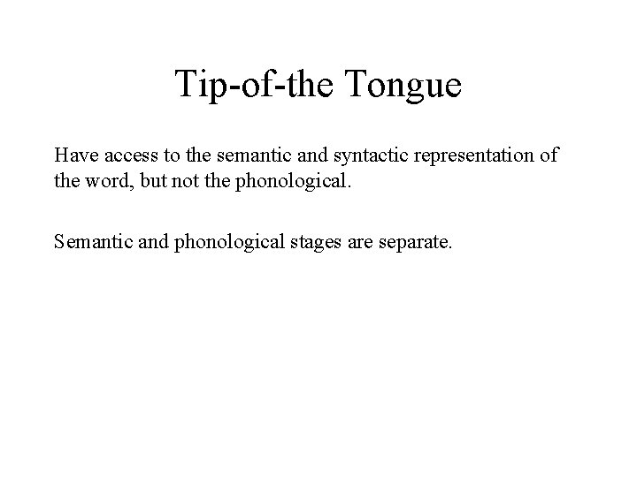 Tip-of-the Tongue Have access to the semantic and syntactic representation of the word, but